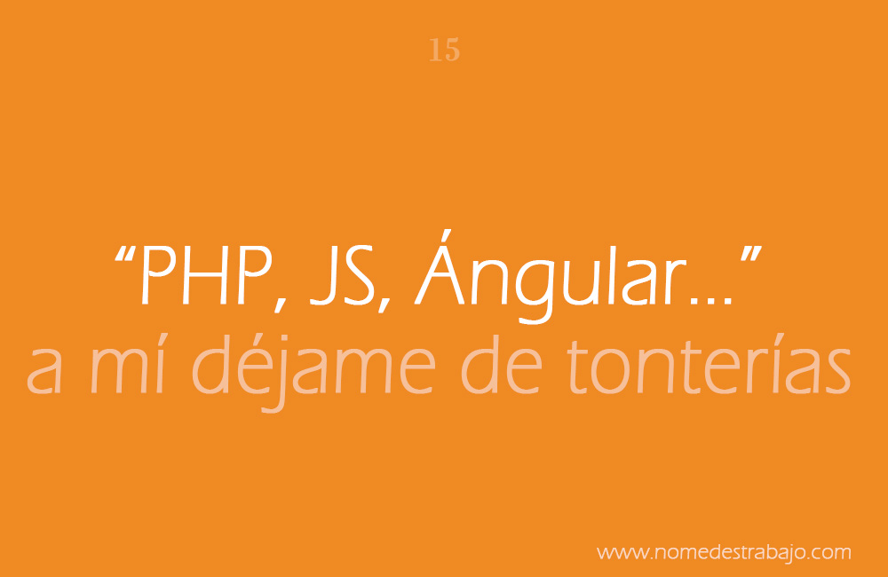 PHP, JS, Angular... a mí déjame de tonterías
